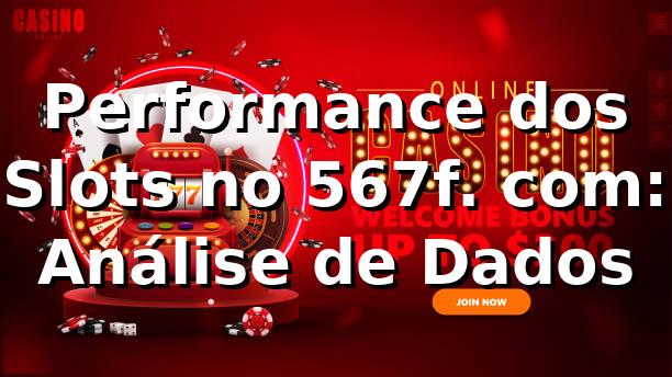 Performance dos Slots no 567f. com: Análise de Dados 📊